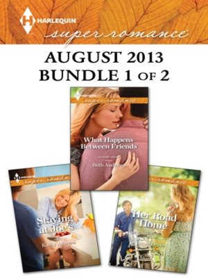 cover image of Harlequin Superromance August 2013 - Bundle 1 of 2: What Happens Between Friends\Staying at Joe's\Her Road Home